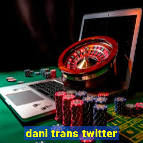 dani trans twitter